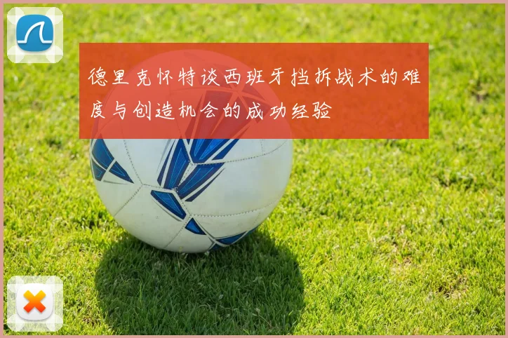 德里克怀特谈西班牙挡拆战术的难度与创造机会的成功经验