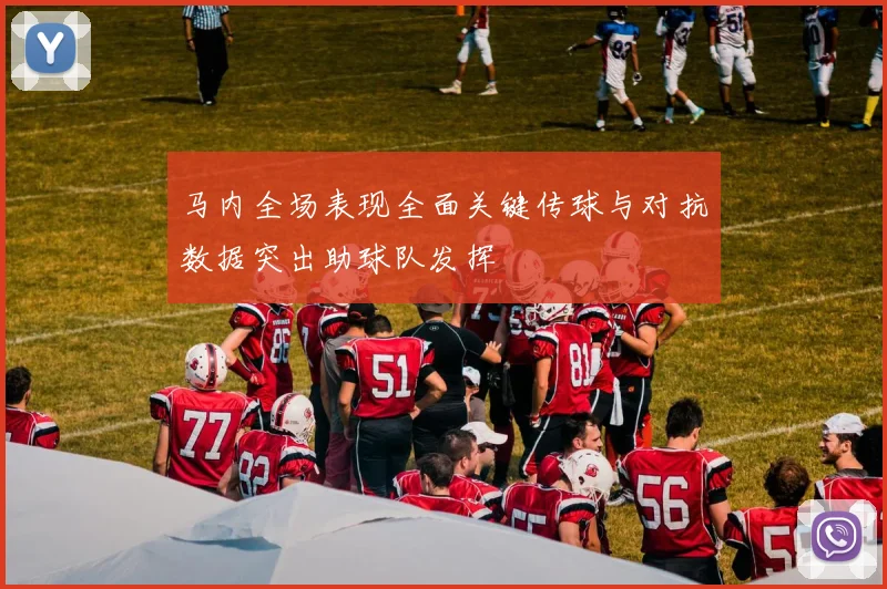 马内全场表现全面关键传球与对抗数据突出助球队发挥