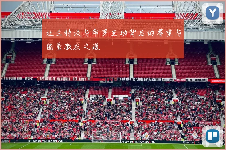 杜兰特谈与希罗互动背后的尊重与能量激发之道