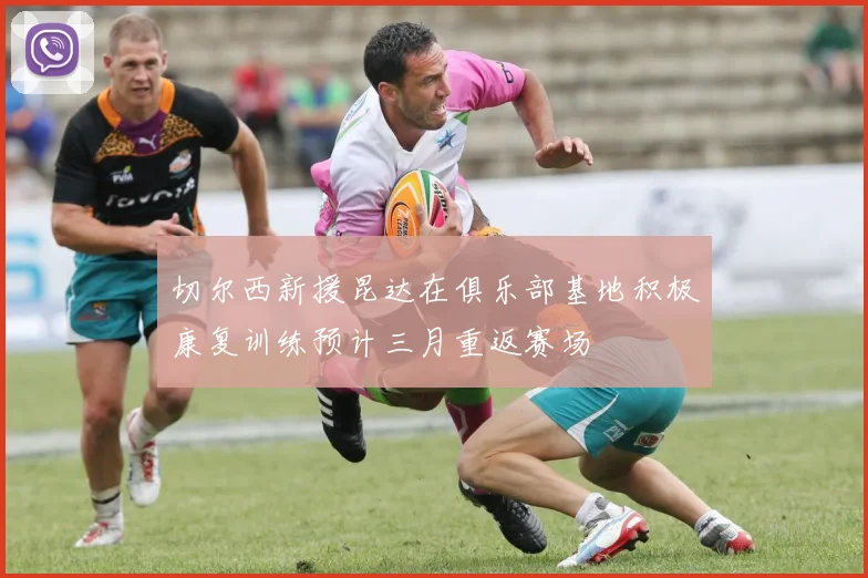 切尔西新援昆达在俱乐部基地积极康复训练预计三月重返赛场